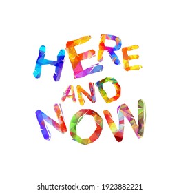 Here and now. Vector inspirational slogan. Triangular colorful letters
