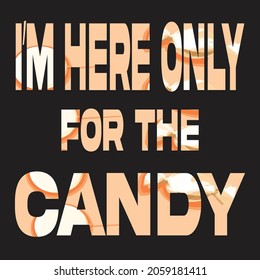 I am here only for the candy.