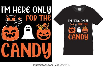 I'm here only for the candy, funny Halloween T-Shirt Design. Good for baby clothes, poster, card, label, and other decoration. Beautiful and eye catching vector graphic T-shirts Design.