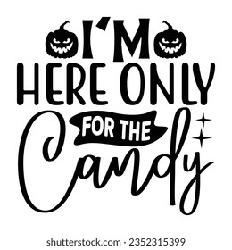 I'm Here Only for the Candy,  New Halloween SVG Design Vector File.