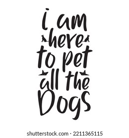 I am here to pet all the dogs. Stylish Hand drawn typography poster. Premium Vector