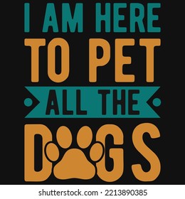 I am here to pet all the dogs tshirt design