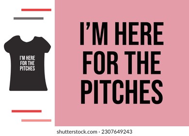 i'm here for the pitches t shirt design