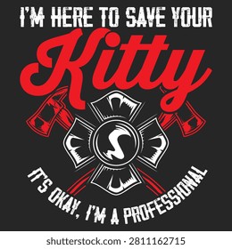 Here To Save Your Kitty Funny Firefighter T-shirt Design