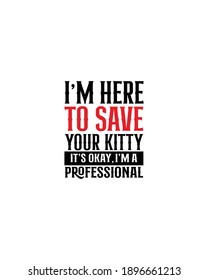I am here to save your kitty its okay i'm a professional.Hand drawn typography poster design. Premium Vector.