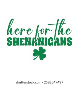 Here For The Shenanigans, St. Patrick’s Day T-Shirt Design. 