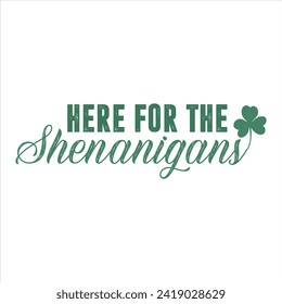 HERE FOR THE SHENANIGANS  ST.PATRICK'S DAY T SHIRT DESIGN,
