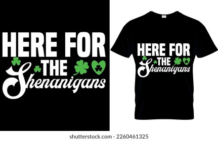 Here for the Shenanigans. Vector, graphics, typography, funny St Patrick's DayT-shirt, Irish, St Patrick's Day T-shirt design,