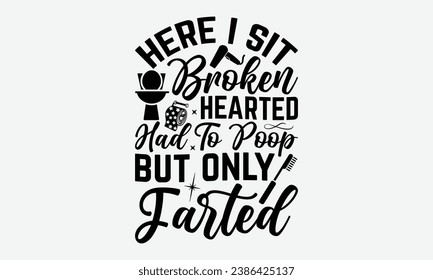 Here I Sit Broken Hearted Had To Poop But Only Farted -Bathroom T-Shirt Design, Hand Drawn Vintage Illustration With Lettering And Decoration Elements, Prints For Hoodie, Posters, Notebook Covers.