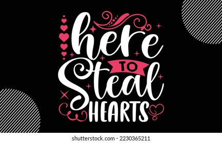 Here To Steal Hearts, Happy valentine`s day T shirt and SVG design, vector illustrations card template with typography text and red heart and line on the background, poster, sticker, EPS and card