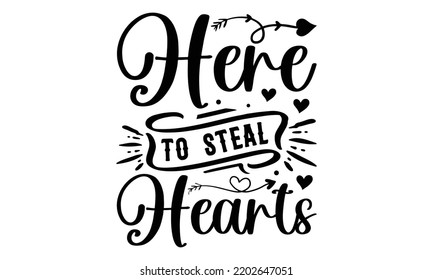 Here To Steal Hearts - Valentine's Day 2023 quotes svg design, Hand drawn vintage hand lettering, This illustration can be used as a print on t-shirts and bags, stationary or as a poster. svg
