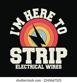 I'm Here To Strip Electrical Wires Funny Electrician Lineman
