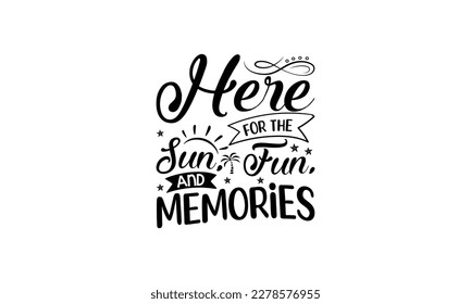 Here for the sun, fun, and memories  -   Lettering design for greeting banners, Mouse Pads, Prints, Cards and Posters, Mugs, Notebooks, Floor Pillows and T-shirt prints design.