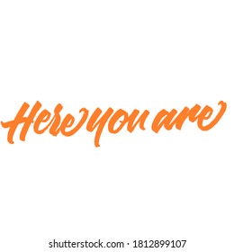 Here you are. Lettering brush calligraphy. Hand drawn vector lettering. Inspiration graphic design. Hand written type. Simple vector sign.