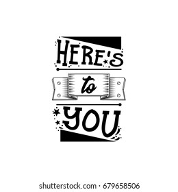 Here is to you. Banner, badge, for a blog or social networks, can be used as a print