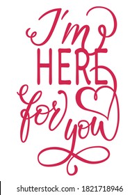 I'm here for you text. Handwritten calligraphy text for inspirational posters, concept of a cheer up note to someone to encourage them in a bad day