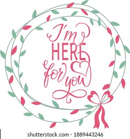 I'm here for you text. Handwritten calligraphy text for inspirational posters, concept of a cheer up note to someone to encourage them in a bad day