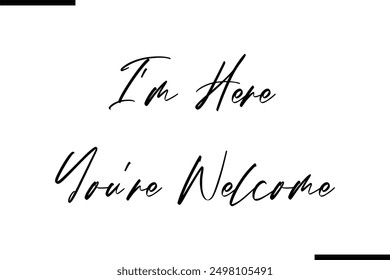 I'm Here You're Welcome Stylish Typography Text Saying