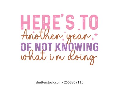 Here's to another year of not knowing what I'm doing, Funny Sarcastic New Year Quote T Shirt Design