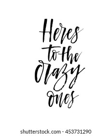 Here's to the crazy ones card. Hand drawn lettering background. Ink illustration. Modern brush calligraphy. Isolated on white background. 