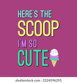 Here's the scoop I'm so cute slogan typography for t-shirt prints, posters and other uses.