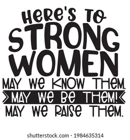 here;s to strong women may we know them may we be them may we raise them background inspirational positive quotes, motivational, typography, lettering design