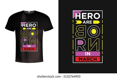 Hero are born in March modern typography t shirt