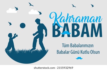 hero dad. Happy father's day to all our fathers. turkish: kahraman babam. tum babalarimizin babalar gunu kutlu olsun