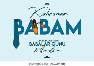 hero dad. Happy father's day to all our fathers. turkish: kahraman babam. tum babalarimizin babalar gunu kutlu olsun