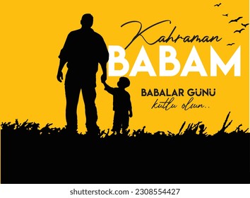 hero dad. Happy father's day to all our fathers. turkish: kahraman babam. tum babalarimizin babalar gunu kutlu olsun