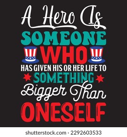 A Hero Is Someone Who Has Given His Or Her Life To Something Bigger Than Oneself 
T-shirt Design Vector File