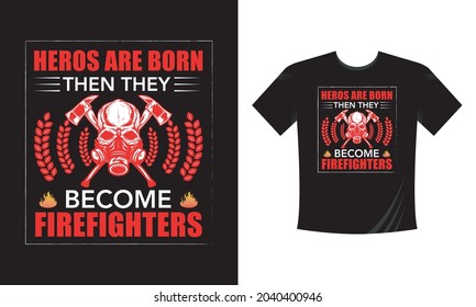 Heroes are born, then they become firefighters. Tshirt print with firefighters helmet, ax, ladder and typography, vector apparel mockup. Fire department rescue team, emergency service black t shirt 