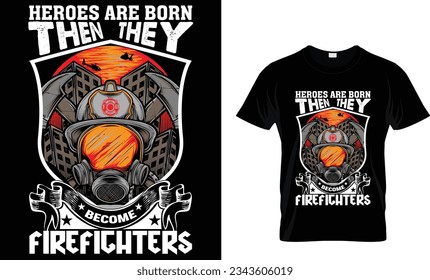 heroes are born then they become firefighters