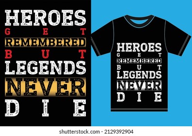 Heroes Get Remembered But Legends Never Die. Typography Vector Design.Legends T-shirt Design.