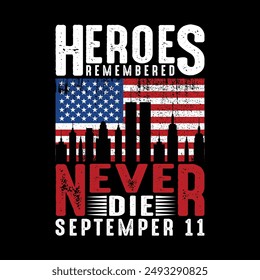Heroes Remembered Never Die September 11. Independence Day America T shirt Design Vector Illustration.