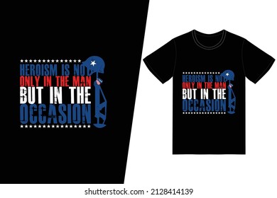 Heroism is not only in the man, but in the occasion t-shirt design. Memorial day t-shirt design vector. For t-shirt print and other uses.