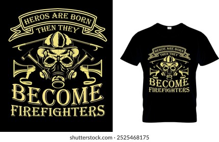 Heros are born then they become Firefighter T Shirt