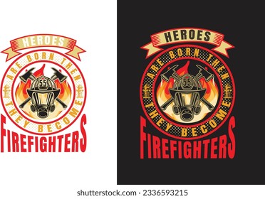 hero's are born then they become firefighters