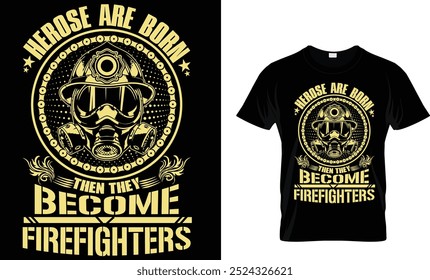 HEROSE ARE BORN THEN THEY BECOME FIREFIGHTERS