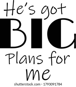 He's got Big plans for me, Christian faith, Typography for print or use as poster, card, flyer or T Shirt