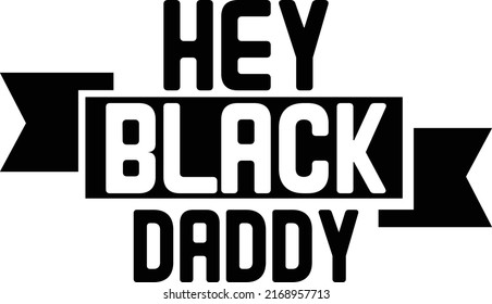 Hey Black Daddy Design And Vector File