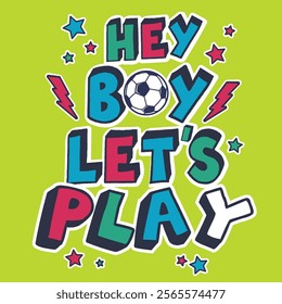 hey boy Let's play. t shirt design with original multicolor text . cute background with ball for child.