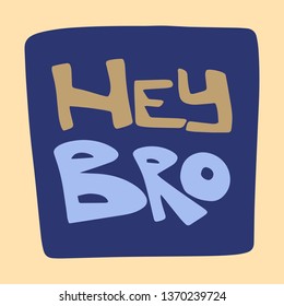 Hey bro hand drawn beige, blue flat lettering on frame. Slang handwritten phrase. Slogan, quote sketch typography. Vector cartoon inscription. Poster, t-shirt, print, label, sticker design