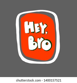 Hey, Bro hand drawn lettering. Print, poster. 