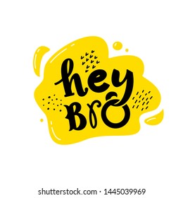 Hey Bro hand drawn lettering phrase on the white background with yellow splash. Cartoon style, colorful quote with a smile on the face