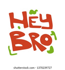 Hey bro hand drawn red flat lettering with green spots. Slang handwritten phrase. Slogan, quote sketch typography. Vector cartoon inscription. Poster, t-shirt, print, label, sticker design