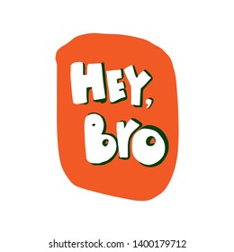 Hey, Bro Vector Hand Drawn Illustration. Welcome Poster, Print, Logo. 