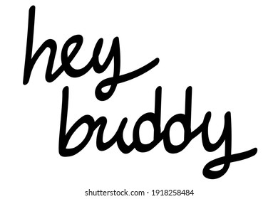 Hey Buddy handwritten inscription. Black text isolated on white background. Vector illustration design for greeting, banner,