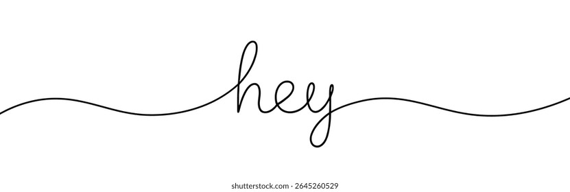 Hey continuous one line drawing with word. Minimalistic drawing of phrase illustration.