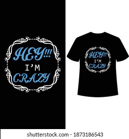 hey i am crazy typography t-shirt design. Print ready t-shirt